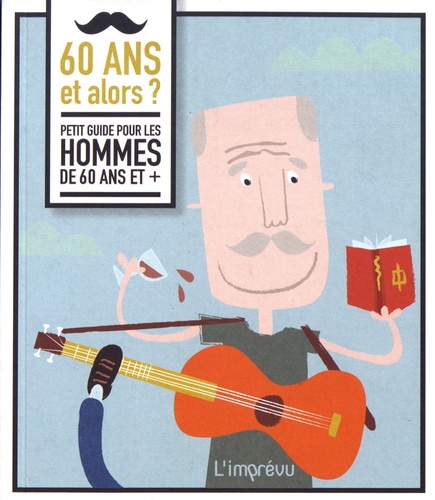 60 Ans Et Alors ? - Petit Guide Pour Les Hommes De 60 Ans Et +