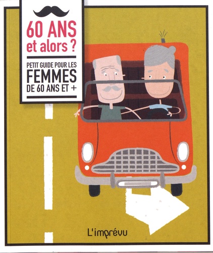 60 Ans Et Alors ? - Petit Guide Pour Les Femmes De 60 Ans Et +