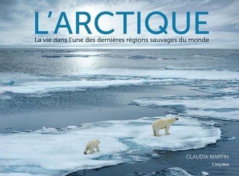 L'arctique - La Vie Dans L'une Des Dernières Régions Sauvages Du Monde