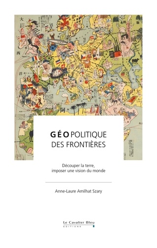 Géopolitique Des Frontières - Découper La Terre, Imposer Une Vision Du Monde