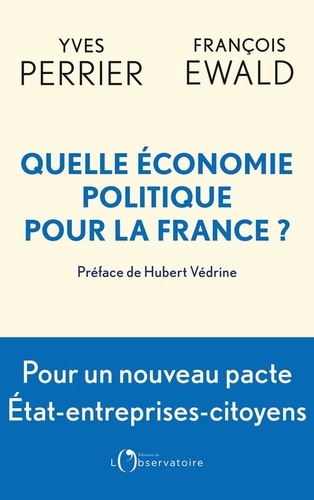 Quelle Économie Politique Pour La France ? - Pour Un Nouveau Pacte Entre L'etat, Les Entreprises Et Les Citoyens