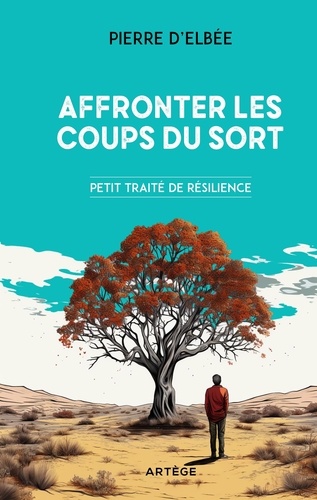Affronter Les Coups Du Sort - Petit Traité De Résilience