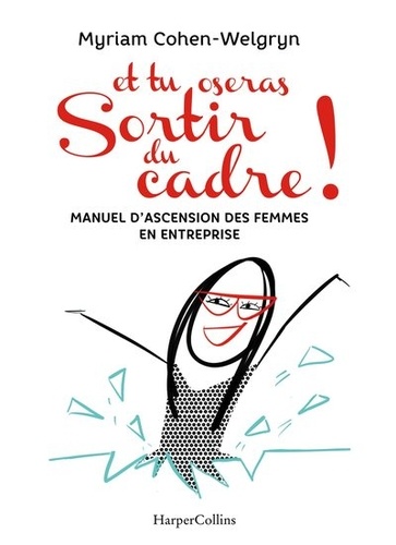 Et Tu Oseras Sortir Du Cadre ! - Manuel D'ascension Des Femmes En Entreprises