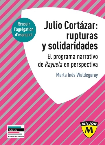 Agrégation Espagnol : Julio Cortazar : Rupturas Y Solidaridades - El Programa Narrativo De Rayuela En Perspectiva