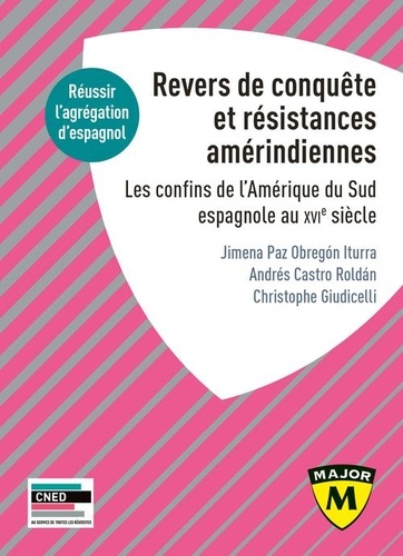 Agrégation Espagnol - Revers De Conquête Et Résistances Amérindiennes - Les Confins De L'amérique Du Sud Espagnole Au Xvie Siècle