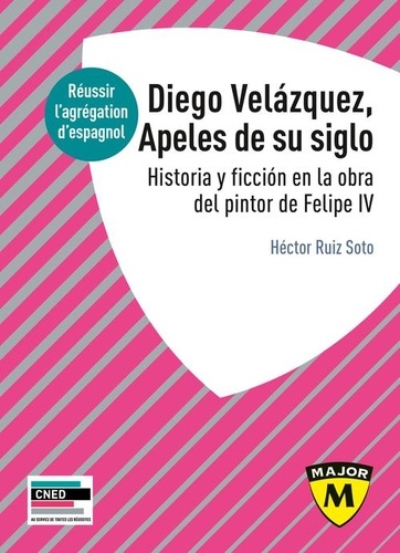 Diego Velázquez, Apeles De Su Siglo - Historia Y Ficción En La Obra Del Pintor De Felipe Iv
