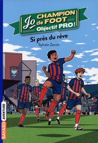 Jo, Champion De Foot - Objectif Pro ! - Tome 5 - Si Près Du Rêve
