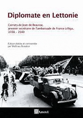 Diplomate En Lettonie - Carnets De Jean De Beausse, Premier Secrétaire À L'ambassade De France À Riga (Décembre 1938 - Septembre 1940)