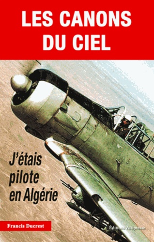 Les Canons Du Ciel - J'étais Pilote En Algérie