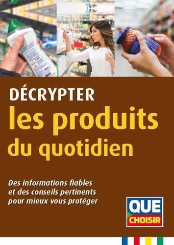 Décrypter Les Produits Du Quotidien - Des Informations Fiables Et Des Conseils Pertinents Pour Mieux Vous Protéger