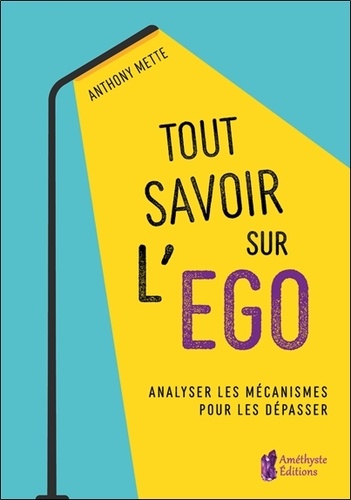 Tout Savoir Sur L'égo - Analyser Les Mécanismes Pour Les Dépasser