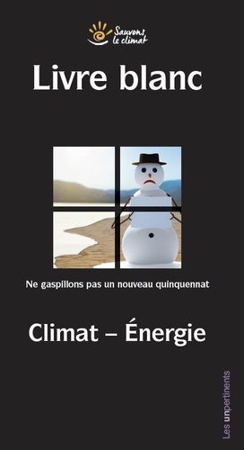 Livre Blanc - Climat, Energie - Ne Gaspillons Pas Un Nouveau Quinquennat