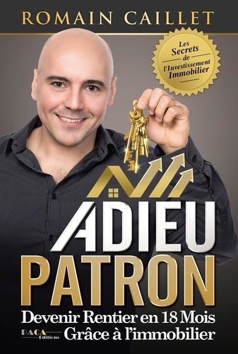 Adieu Patron - Devenir Rentier En 18 Mois Grâce À L'immobilier
