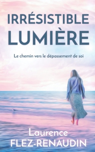 Irrésistible lumière: Le chemin vers le dépassement de soi