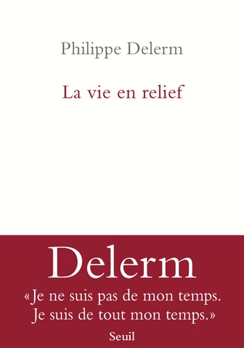 La vie en relief / Philippe Delerm | Delerm, Philippe (1950-) - écrivain français. Auteur