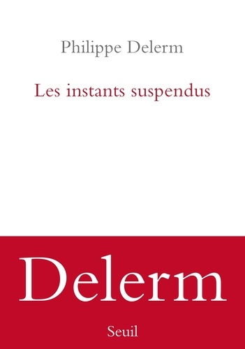 Les instants suspendus / Philippe Delerm | Delerm, Philippe (1950-) - écrivain français. Auteur