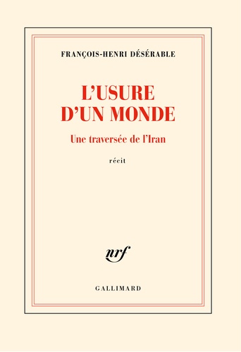 L'usure d'un monde : une traversée de l'Iran / François-Henri Désérable | Désérable, François-Henri (1988-) - écrivain français. Auteur
