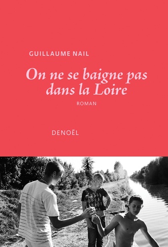 On ne se baigne pas dans la Loire / Guillaume Nail | Nail, Guillaume  (1979-) - écrivain français. Auteur