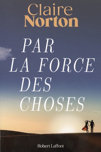 Par la force des choses / Claire Norton | Norton, Claire (1970-) - écrivaine française. Auteur