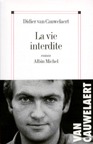 La vie interdite / Didier Van Cauwelaert | Van Cauwelaert, Didier (1960-) - écrivain et scénariste français. Auteur