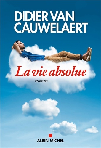 La vie absolue / Didier Van Cauwelaert | Van Cauwelaert, Didier (1960-) - écrivain et scénariste français. Auteur