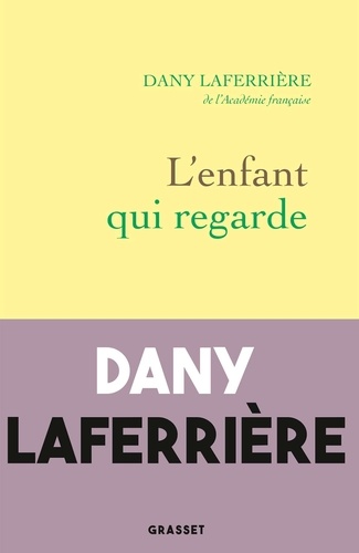 L'enfant qui regarde / Dany Laferrière | Laferrière, Dany (1953-) - écrivain haïtien. Auteur