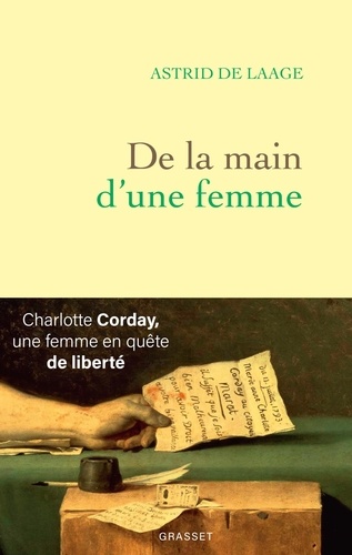 De la main d'une femme : Charlotte Corday, une femme en quête de liberté / Astrid de Laage | Laage, Astrid de  - écrivaine française. Auteur