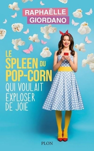 Le spleen du pop-corn qui voulait exploser de joie / Raphaëlle Giordano | Giordano, Raphaëlle (19..-) - écrivaine française. Auteur