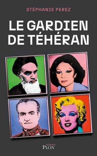 Le gardien de Téhéran / Stéphanie Perez | Perez, Stéphanie  (1973-) - écrivaine française. Auteur