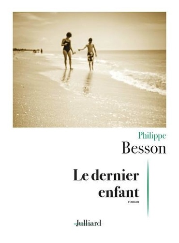 Le dernier enfant / Philippe Besson | Besson, Philippe (1967-) - écrivain français. Auteur