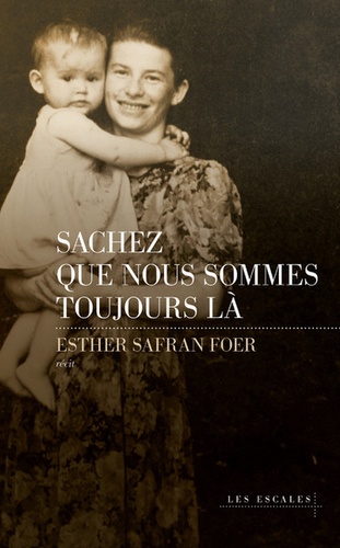 Sachez que nous sommes toujours là / Esther Safran Foer | Foer, Esther Safran  (1946-) - écrivaine anglaise. Auteur