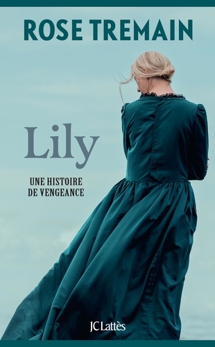 Lily : histoire d'une vengeance / Rose Tremain | Tremain, Rose (1943-) - écrivaine anglaise. Auteur