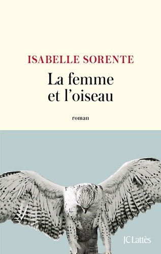 La femme et l'oiseau / Isabelle Sorente | Sorente, Isabelle (1972-..) - écrivaine française. Auteur