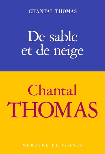 De sable et de neige / Chantal Thomas | Thomas, Chantal (1945-) - écrivaine française. Auteur