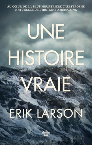 Une histoire vraie : au coeur de la plus meurtrière catastrophe naturelle de l'histoire / Erik Larson | Larson, Erik (1954-) - écrivain américain. Auteur