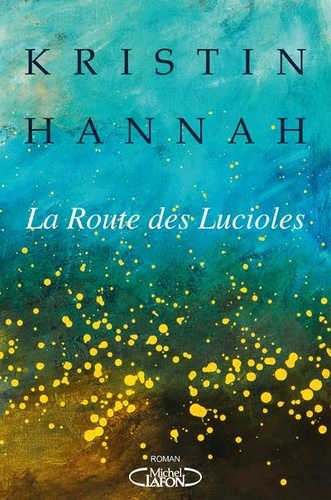 La route des lucioles / Kristin Hannah | Hannah, Kristin (1960-) - écrivaine américaine. Auteur