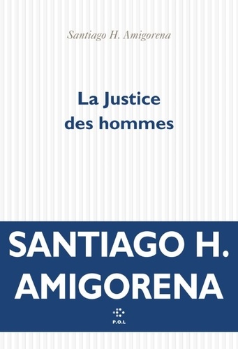 La justice des hommes / Santiago H. Amigorena | Amigorena, Santiago Horacio (1962-) - écrivain français d'origine argentine. Auteur