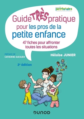 Guide très pratique pour les pros de la petite enfance : 47 fiches pour affronter toutes les situations / Héloïse Junier | Junier, Héloïse. Auteur