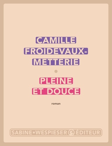Pleine et douce / Camille Froidevaux-Metterie | Froidevaux-Metterie, Camille. Auteur