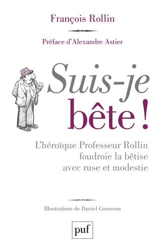 Suis-je bête ! : L'héroïque Professeur Rollin foudroie la bêtise avec ruse et modestie | Rollin, François (1953-....). Auteur.e