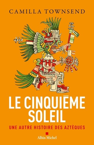 Le  cinquième soleil : une autre histoire des Aztèques