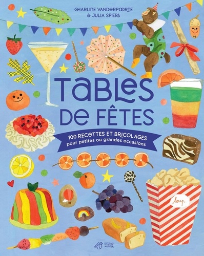 Tables de fêtes : 100 recettes et bricolages pour petites ou grandes occasions / Julia Spiers, Charline Vanderpoorte | Spiers, Julia. Auteur
