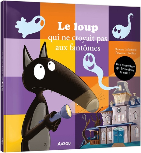 Le loup qui ne croyait pas aux fantômes : Une couverture qui brille dans le noir ! / Orianne Lallemand | Lallemand, Orianne (1972-....). Auteur