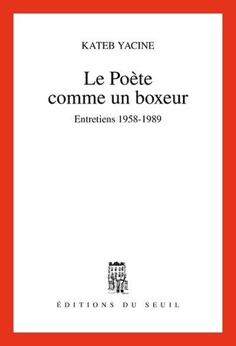 Le poète comme un boxeur : Entretiens 1958-1989 / Yacine Kateb | Kateb, Yacine (1929-1989)
