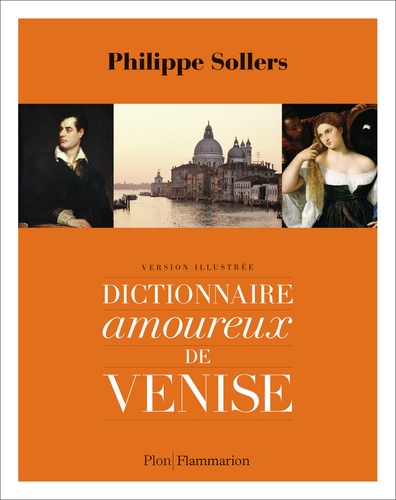 Dictionnaire amoureux de Venise : Version illustrée / Philippe Sollers | Sollers, Philippe. Auteur