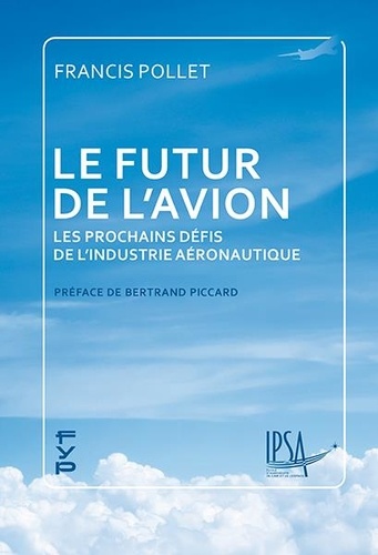 Le futur de l'avion : Les prochains défis de l'industrie aéronautique / Francis Pollet | Pollet, Francis. Auteur