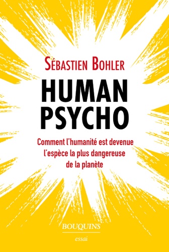 Human Psycho : Comment l'humanité est devenue l'espèce la plus dangereuse de la planète / Sébastien Bohler | Bohler, Sébastien. Auteur