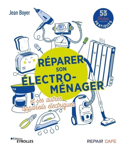 Réparer son électro-ménager et ses autres appareils électriques : 53 fiches pratiques / Jean Boyer | Boyer, Jean. Auteur