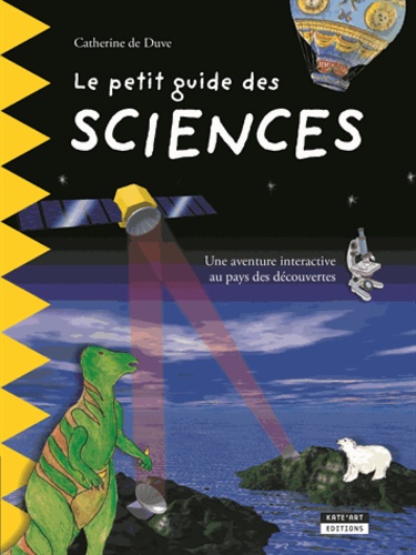 Le petit guide des sciences : Une aventure interactive au pays des découvertes / Catherine de Duve | De Duve, Catherine