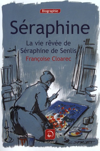 Séraphine : la vie rêvée de Séraphine de Senlis / Françoise Cloarec | Cloarec, Françoise